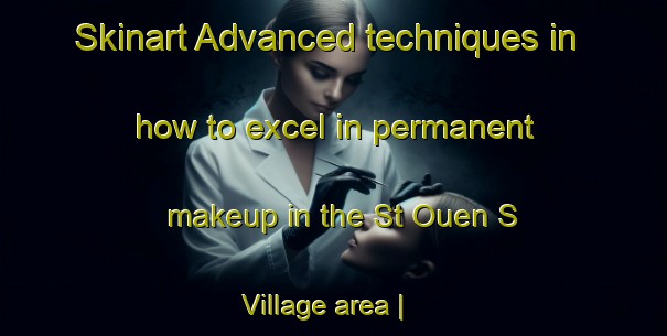 Skinart Advanced techniques in how to excel in permanent makeup in the St Ouen S Village area | PermanentmakeupTraining | PermanentmakeupClasses | SkinartTraining-Jersey